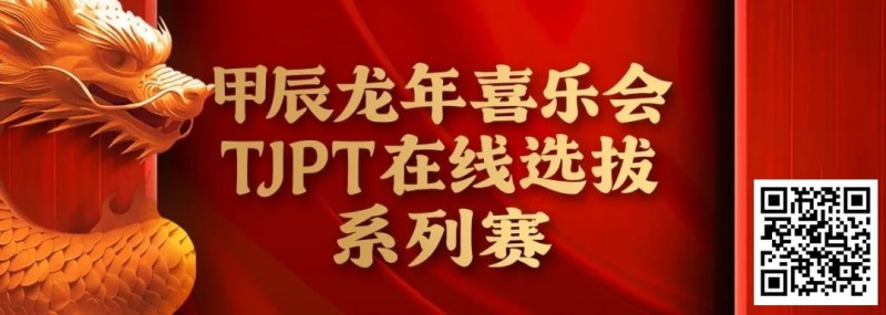 【GG扑克】在线选拔丨甲辰龙年喜乐会TJPT在线选拔系列赛剩余赛事将于3月6日至9日进行！