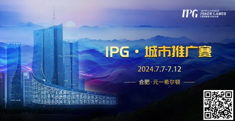 【GG扑克】赛事信息IPG·城市推广赛详细赛程赛制发布（7月7日-12日）